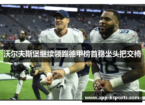 沃尔夫斯堡继续领跑德甲榜首稳坐头把交椅